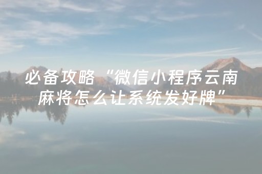 必备攻略“微信小程序云南麻将怎么让系统发好牌”（输赢跟id号有关系吗)