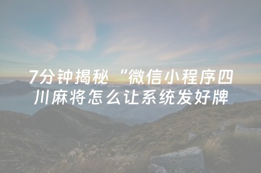 7分钟揭秘“微信小程序四川麻将怎么让系统发好牌”（胜负规律拿好牌)