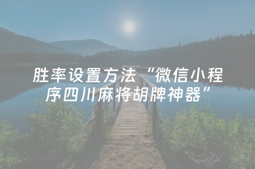 胜率设置方法“微信小程序四川麻将胡牌神器”（赢的技巧规律)