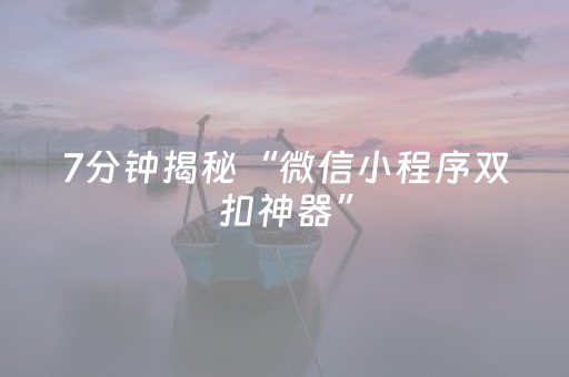 7分钟揭秘“微信小程序双扣神器”（软件出售)