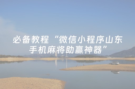必备教程“微信小程序山东手机麻将助赢神器”（可以设置输赢吗)