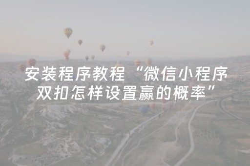 安装程序教程“微信小程序双扣怎样设置赢的概率”（开挂辅助器插件)