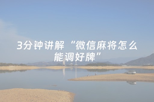 3分钟讲解“微信麻将怎么能调好牌”（怎么能得到好牌)