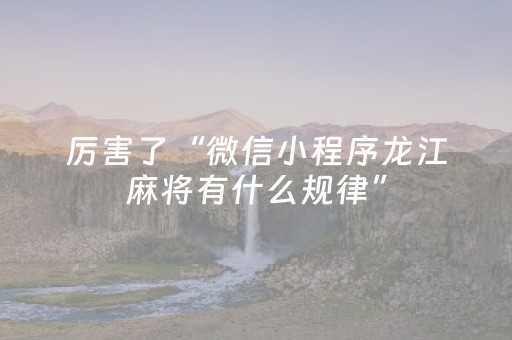 厉害了“微信小程序龙江麻将有什么规律”（开挂辅助脚本)