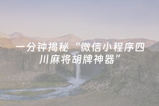一分钟揭秘“微信小程序四川麻将胡牌神器”（透明挂辅助器)