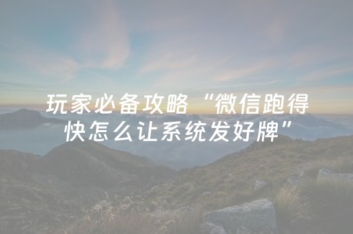 玩家必备攻略“微信跑得快怎么让系统发好牌”（装挂怎么安装)