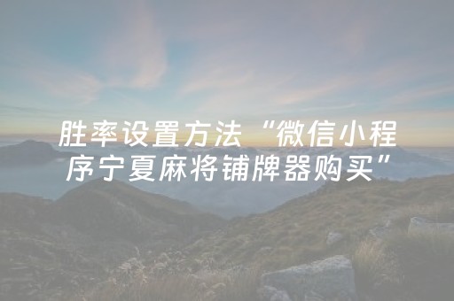胜率设置方法“微信小程序宁夏麻将铺牌器购买”（辅助器插件)
