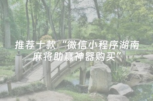 推荐十款“微信小程序湖南麻将助赢神器购买”（充值会提高胜率么)