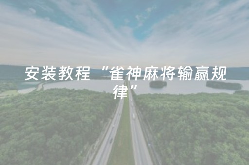 安装教程“雀神麻将输赢规律”（如何提高胜率)