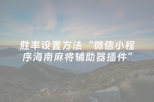 胜率设置方法“微信小程序海南麻将辅助器插件”（助赢神器)