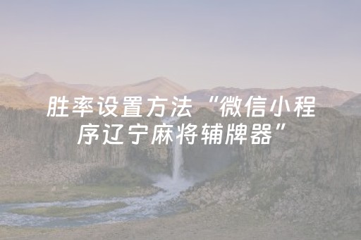 胜率设置方法“微信小程序辽宁麻将辅牌器”（控牌神器)