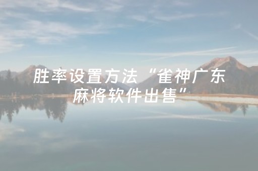 胜率设置方法“雀神广东麻将软件出售”（充值会提高胜率么)