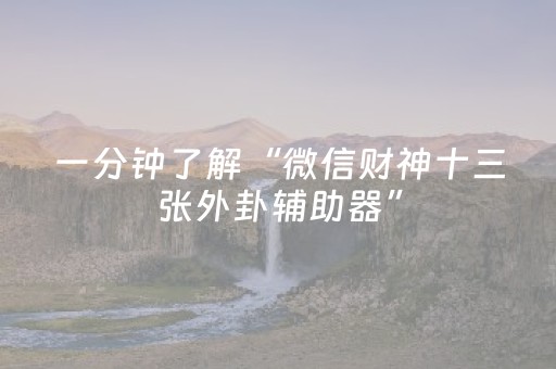 一分钟了解“微信财神十三张外卦辅助器”（发牌有什么规律吗)