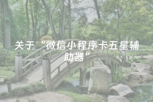 关于“微信小程序卡五星辅助器”（助赢神器购买)