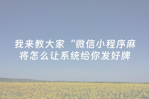 我来教大家“微信小程序麻将怎么让系统给你发好牌”（输赢跟id号有关系吗)