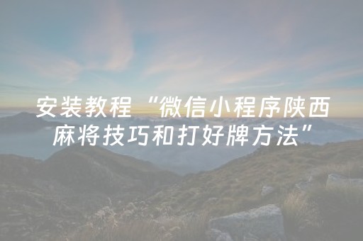 安装教程“微信小程序陕西麻将技巧和打好牌方法”（输赢规律)
