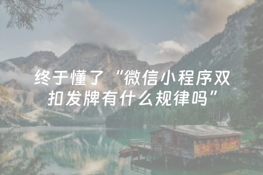 终于懂了“微信小程序双扣发牌有什么规律吗”（自建房胜负规律)
