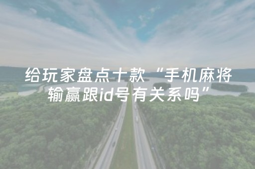 给玩家盘点十款“手机麻将输赢跟id号有关系吗”（怎么能让牌好一点)