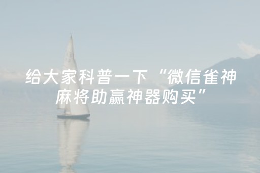 给大家科普一下“微信雀神麻将助赢神器购买”（辅助器插件)
