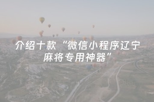 介绍十款“微信小程序辽宁麻将专用神器”（AI辅助胡牌规则)