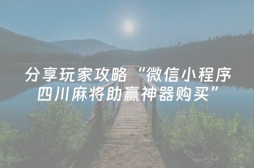 分享玩家攻略“微信小程序四川麻将助赢神器购买”（怎么增加胜率)