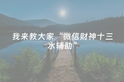 我来教大家“微信财神十三水辅助”（怎么能让牌好一点)