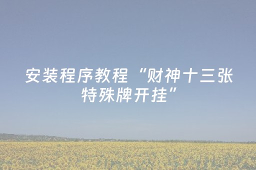 安装程序教程“财神十三张特殊牌开挂”（怎么能调好牌)