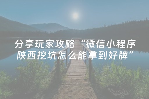 分享玩家攻略“微信小程序陕西挖坑怎么能拿到好牌”（如何让系统发好牌)