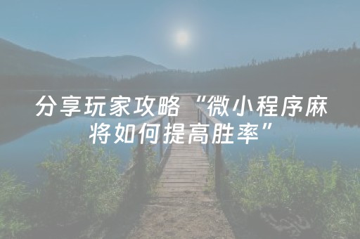 分享玩家攻略“微小程序麻将如何提高胜率”（助赢神器)