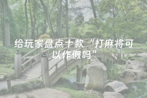 给玩家盘点十款“打麻将可以作假吗”（怎么增加胜率)