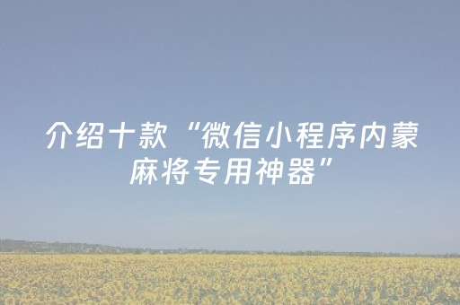 介绍十款“微信小程序内蒙麻将专用神器”（提高胜率软件)