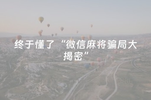 终于懂了“微信麻将骗局大揭密”（万能开挂器)