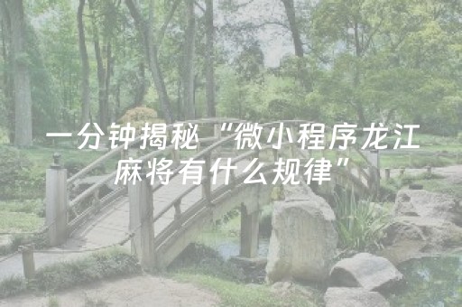 一分钟揭秘“微小程序龙江麻将有什么规律”（自建房怎么拿好牌)
