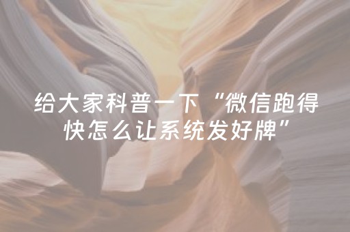 给大家科普一下“微信跑得快怎么让系统发好牌”（怎么能调好牌)