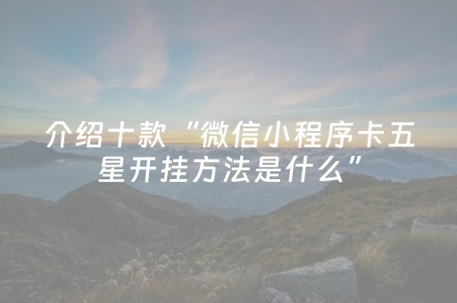 介绍十款“微信小程序卡五星开挂方法是什么”（输赢规律)