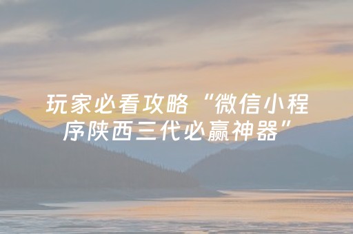 玩家必看攻略“微信小程序陕西三代必赢神器”（如何提高胜率)