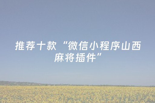 推荐十款“微信小程序山西麻将插件”（有没有猫腻)