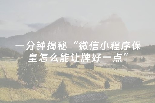 一分钟揭秘“微信小程序保皇怎么能让牌好一点”（辅助挂发牌规律)