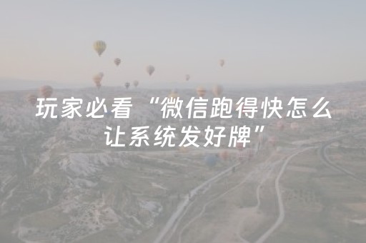 玩家必看“微信跑得快怎么让系统发好牌”（攻略插件)