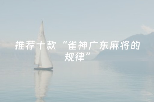 推荐十款“雀神广东麻将的规律”（有没有猫腻)