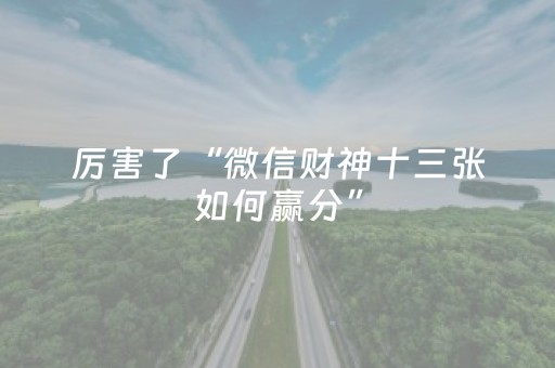 厉害了“微信财神十三张如何赢分”（有什么规律)