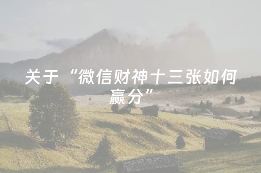 关于“微信财神十三张如何赢分”（输赢规律)