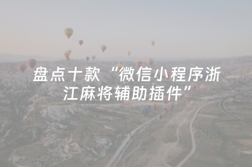 盘点十款“微信小程序浙江麻将辅助插件”（赢的技巧规律)