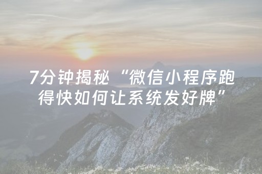 7分钟揭秘“微信小程序跑得快如何让系统发好牌”（赢的技巧规律)