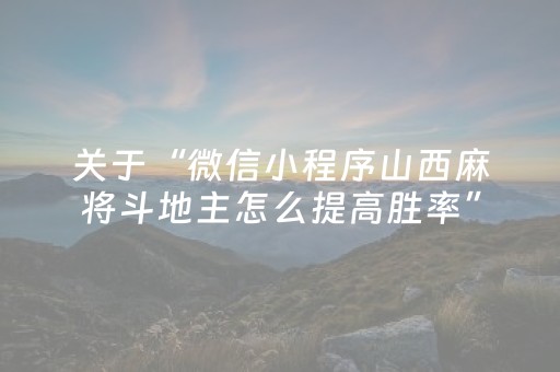 关于“微信小程序山西麻将斗地主怎么提高胜率”（万能开挂器)