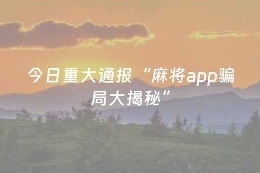 今日重大通报“麻将app骗局大揭秘”（怎么能得到好牌)