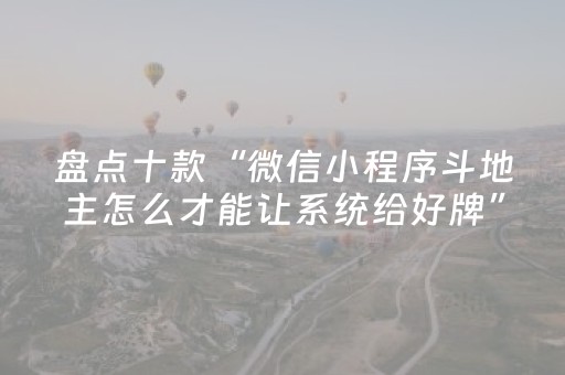 盘点十款“微信小程序斗地主怎么才能让系统给好牌”（专用神器)