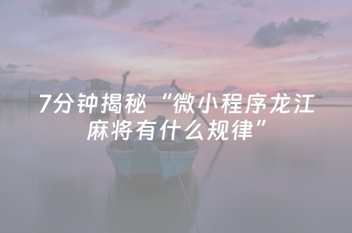7分钟揭秘“微小程序龙江麻将有什么规律”（怎么调胜率)