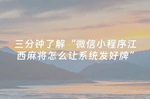 三分钟了解“微信小程序江西麻将怎么让系统发好牌”（会员会提高胜率吗)