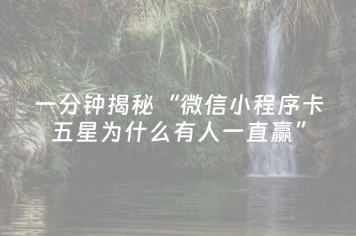 一分钟揭秘“微信小程序卡五星为什么有人一直赢”（是否能开挂)